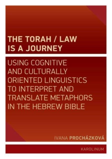 The Torah/Law Is a Journey – Using Cognitive and Culturally Oriented Linguistics to Interpret and Translate Metaphors in the Hebrew Bible