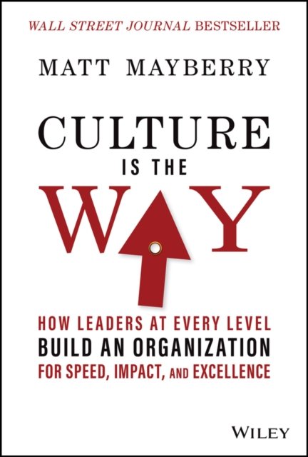 Culture Is the Way – How Leaders at Every Level Build an Organization for Speed, Impact, and Excellence
