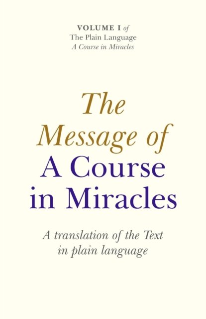 The Message of A Course in Miracles – A translation of the text in plain language