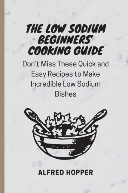 The Low Sodium Beginners'' Cooking Guide