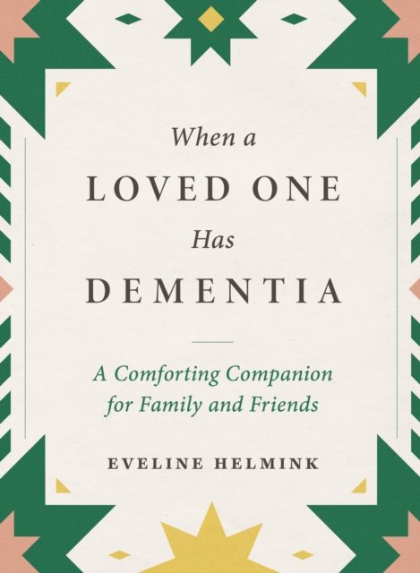 When a Loved One Has Dementia – A Comforting Companion for Family and Friends