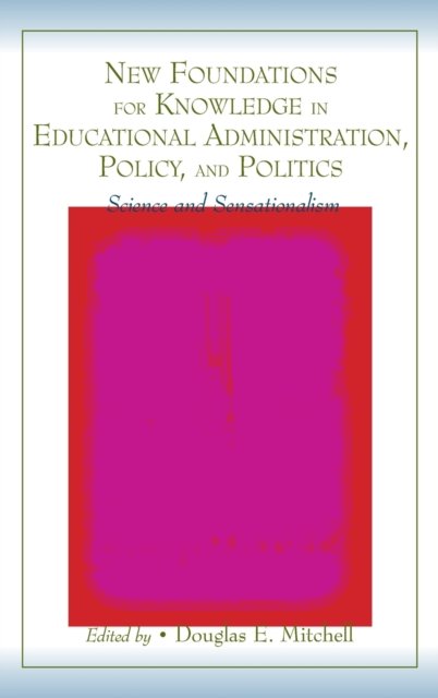 New Foundations for Knowledge in Educational Administration, Policy, and Politics