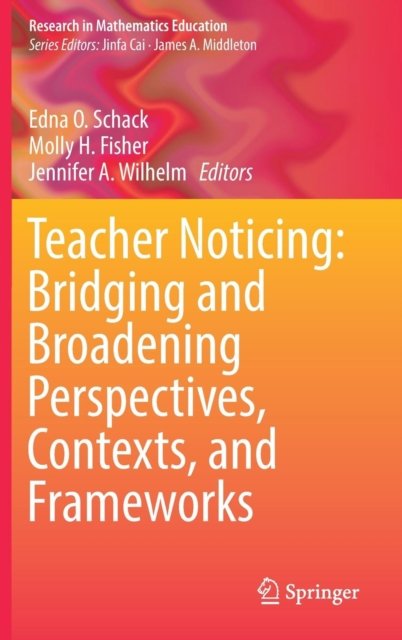 Teacher Noticing: Bridging and Broadening Perspectives, Contexts, and Frameworks