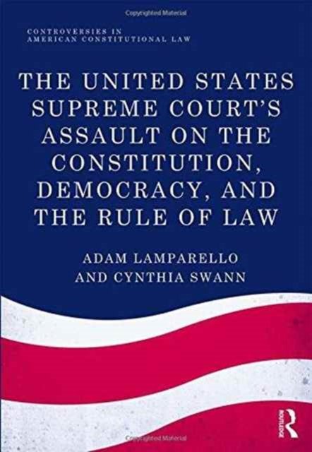 The United States Supreme Court''s Assault on the Constitution, Democracy, and the Rule of Law