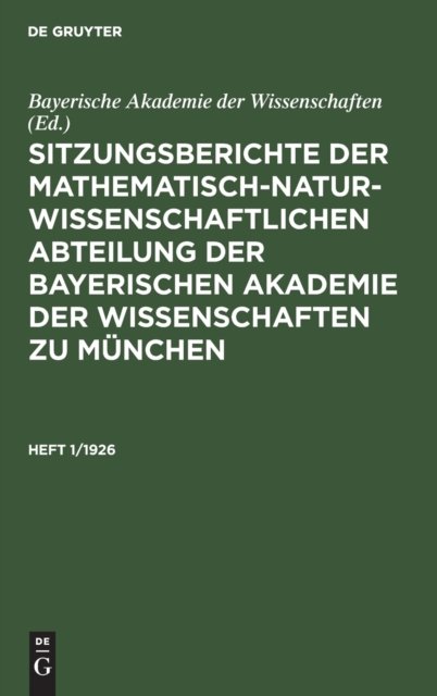 Sitzungsberichte Der Mathematisch-Naturwissenschaftlichen Abteilung Der Bayerischen Akademie Der Wissenschaften Zu Munchen. Heft 1/1926