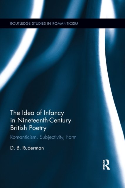 The Idea of Infancy in Nineteenth-Century British Poetry