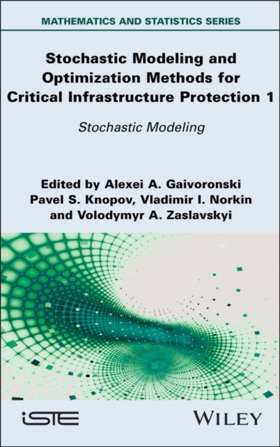 Stochastic Modeling and Optimization Methods for C ritical Infrastructure Protection Volume 1: Stocha stic Modeling