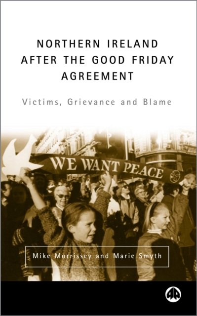 Northern Ireland After the Good Friday Agreement – Victims, Grievance and Blame