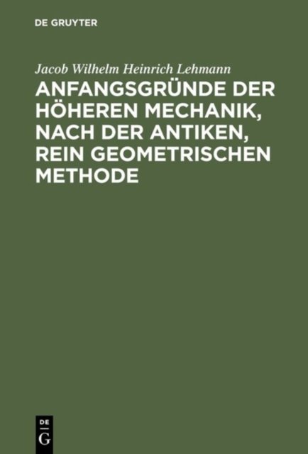 Anfangsgrunde der hoheren Mechanik, nach der antiken, rein geometrischen Methode