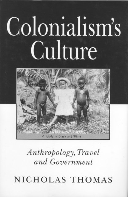 Colonialism's Culture – Anthropology, Travel and Government