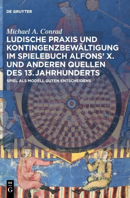 Ludische Praxis und Kontingenzbewaltigung im Spielebuch Alfons' X. und anderen Quellen des 13. Jahrhunderts