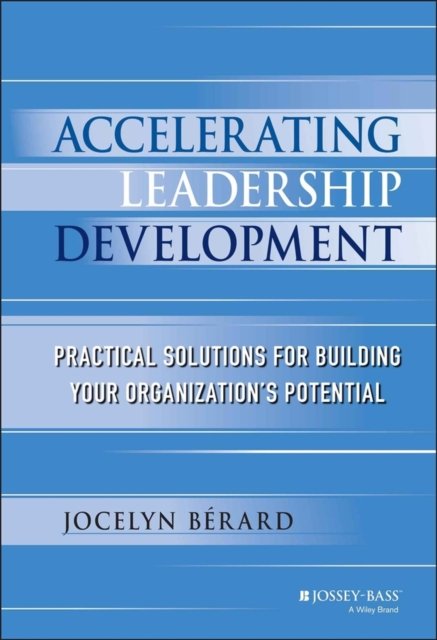 Accelerating Leadership Development – Practical Solutions for Building Your Organization's Potential