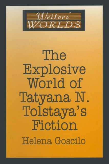 The Explosive World of Tatyana N. Tolstaya''s Fiction