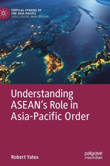 Understanding ASEAN''s Role in Asia-Pacific Order