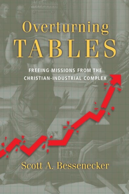 Overturning Tables – Freeing Missions from the Christian–Industrial Complex