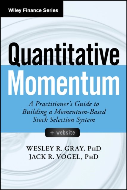 Quantitative Momentum: A Practitioner's Guide to B uilding a Momentum–Based Stock Selection System