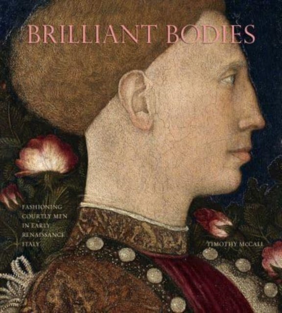 Brilliant Bodies – Fashioning Courtly Men in Early Renaissance Italy