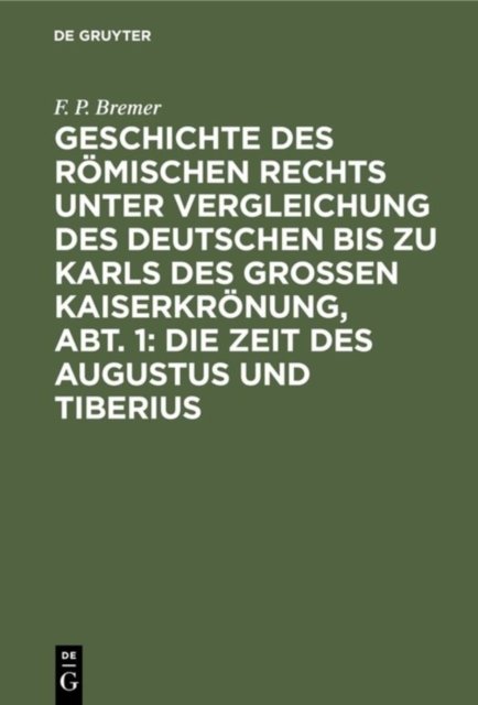 Geschichte Des Romischen Rechts Unter Vergleichung Des Deutschen Bis Zu Karls Des Grossen Kaiserkronung, Abt. 1: Die Zeit Des Augustus Und Tiberius