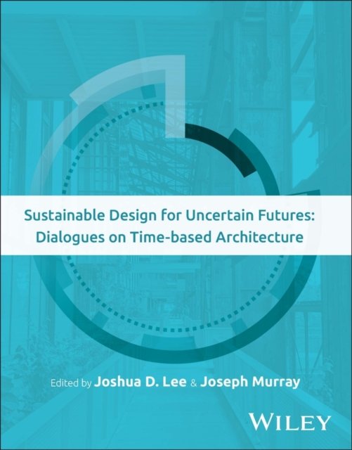 Sustainable Design for Uncertain Futures – Dialogues on Time–based Architecture
