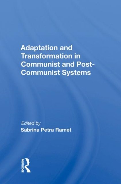 Adaptation and Transformation in Communist and Post-Communist Systems