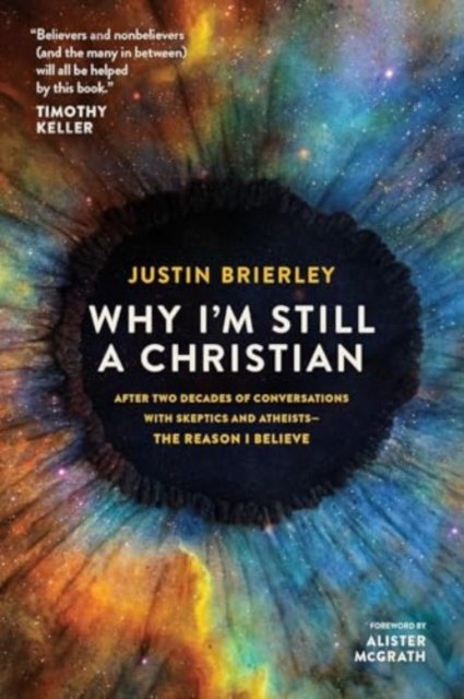 Why I`m Still a Christian – After Two Decades of Conversations with Sceptics and Atheists – The Reason I Believe