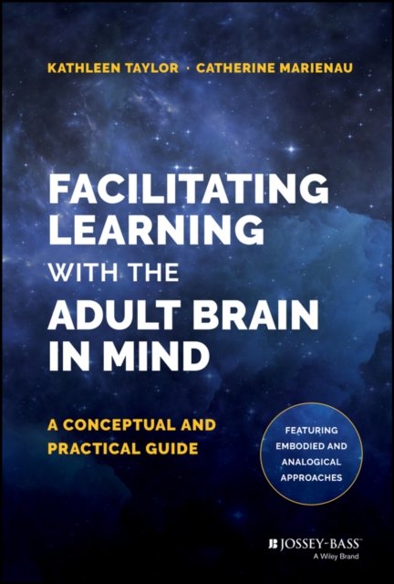 Facilitating Learning with the Adult Brain in Mind – A Conceptual and Practical Guide