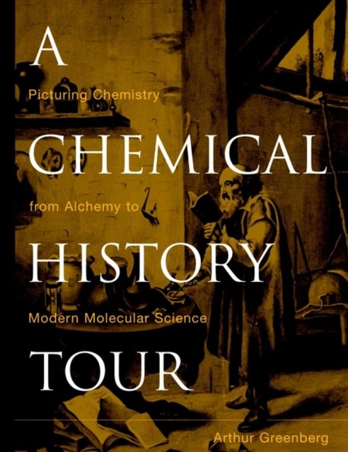 A Chemical History Tour – Picturing Chemistry from  Alchemy to Modern Molecular Science