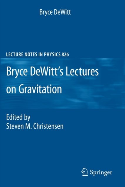 Bryce DeWitt''s Lectures on Gravitation