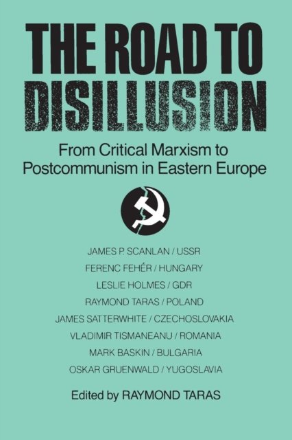 The Road to Disillusion: From Critical Marxism to Post-communism in Eastern Europe