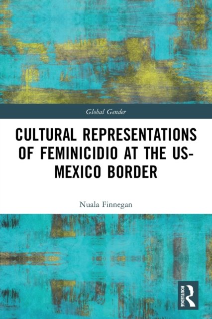 Cultural Representations of Feminicidio at the US-Mexico Border