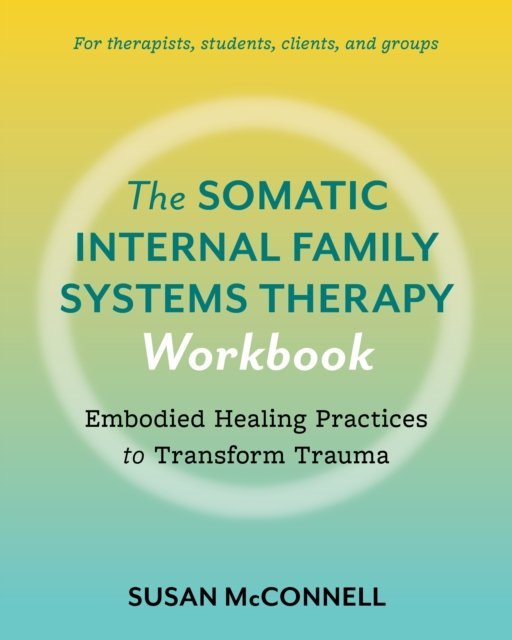 The Somatic Internal Family Systems Therapy Workbook
