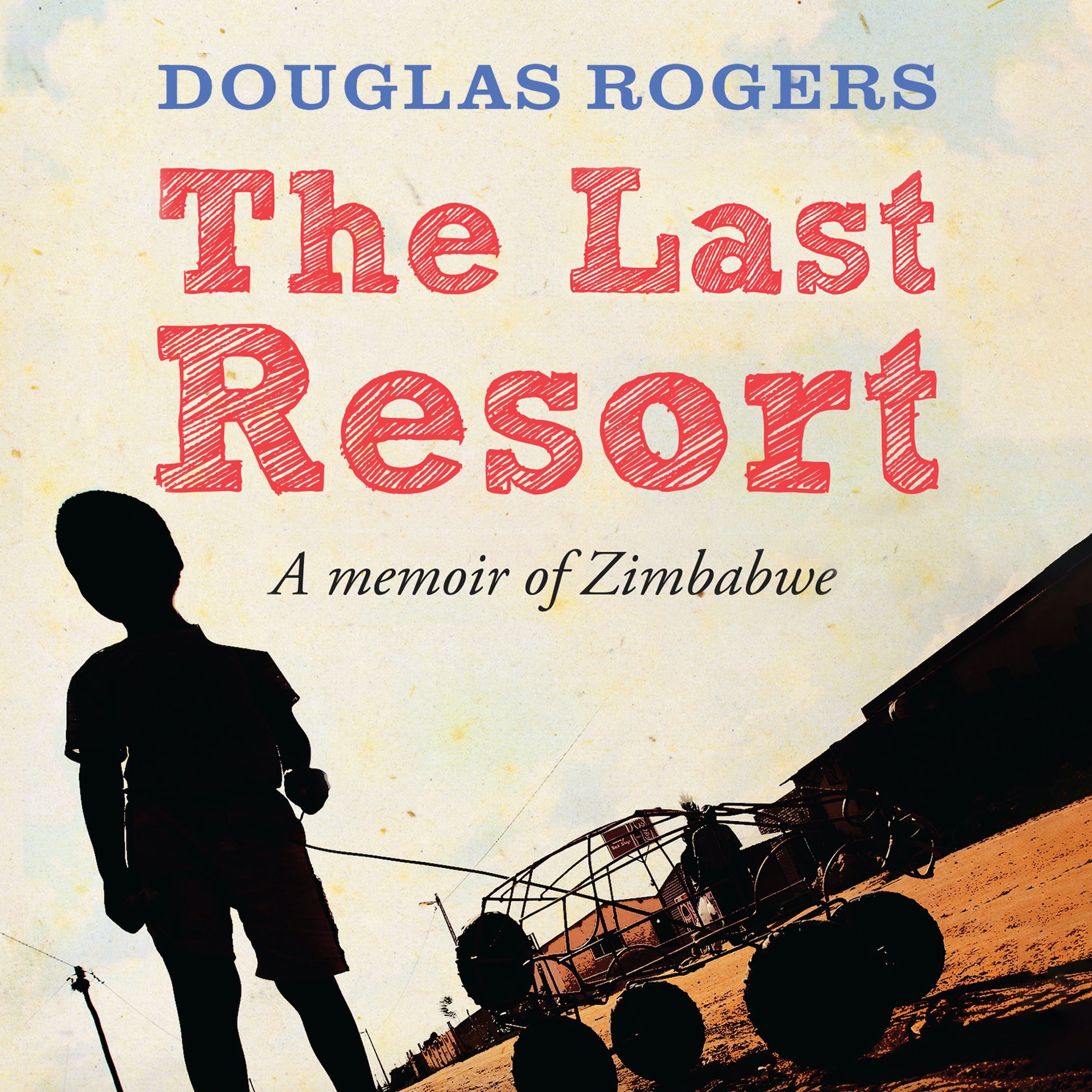 The Last Resort: A Memoir of Zimbabwe