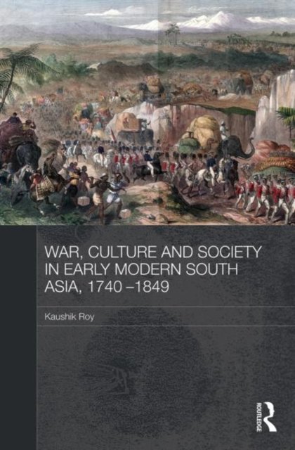 War, Culture and Society in Early Modern South Asia, 1740-1849