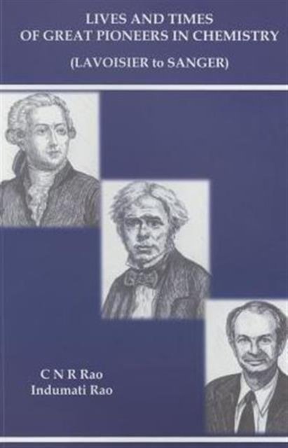 Lives And Times Of Great Pioneers In Chemistry (Lavoisier To Sanger)