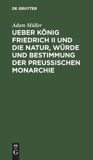 Ueber Konig Friedrich II Und Die Natur, Wurde Und Bestimmung Der Preussischen Monarchie