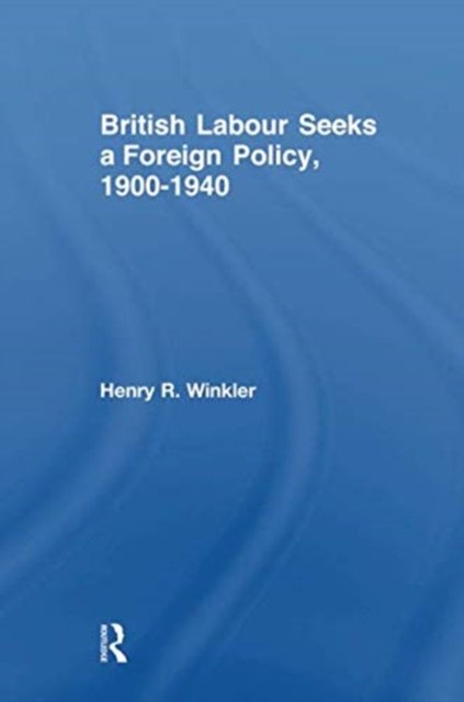 British Labour Seeks a Foreign Policy, 1900-1940