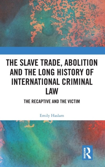 The Slave Trade, Abolition and the Long History of International Criminal Law
