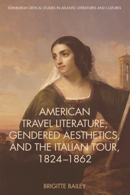 American Travel Literature, Gendered Aesthetics, and the Italian Tour, 1824-1862