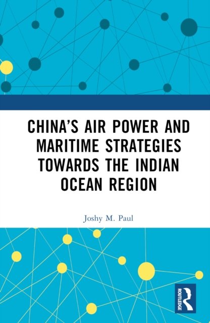China''s Air Power and Maritime Strategies Towards the Indian Ocean Region