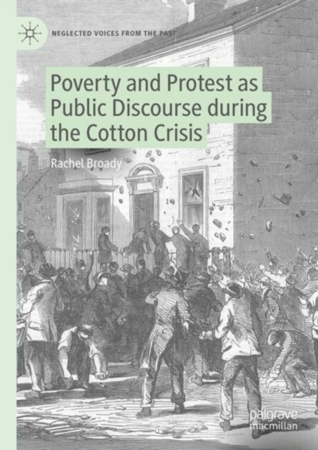 Poverty and Protest As Public Discourse During the Cotton Crisis