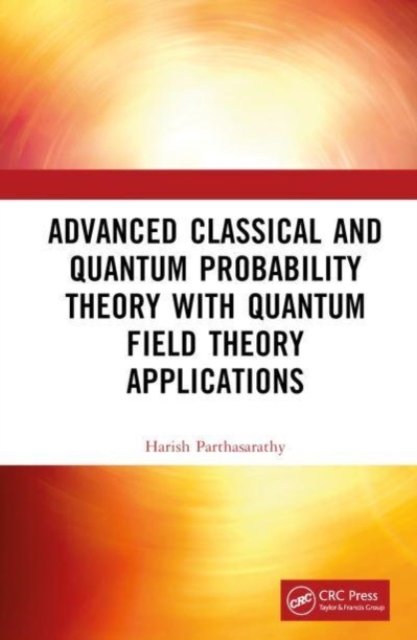 Advanced Classical and Quantum Probability Theory With Quantum Field Theory Applications