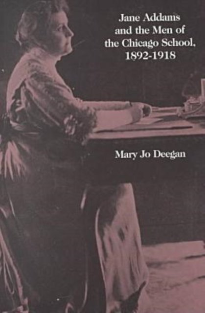 Jane Addams and the Men of the Chicago School, 1892-1918