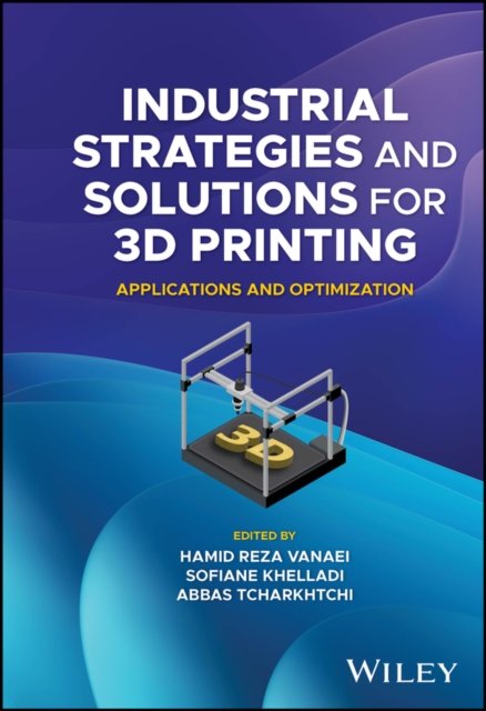 Industrial Strategies and Solutions for 3D  Printing – Applications and Optimization