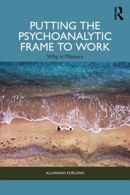 Putting the Psychoanalytic Frame to Work