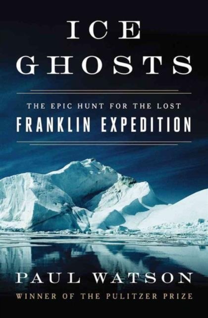 Ice Ghosts – The Epic Hunt for the Lost Franklin Expedition