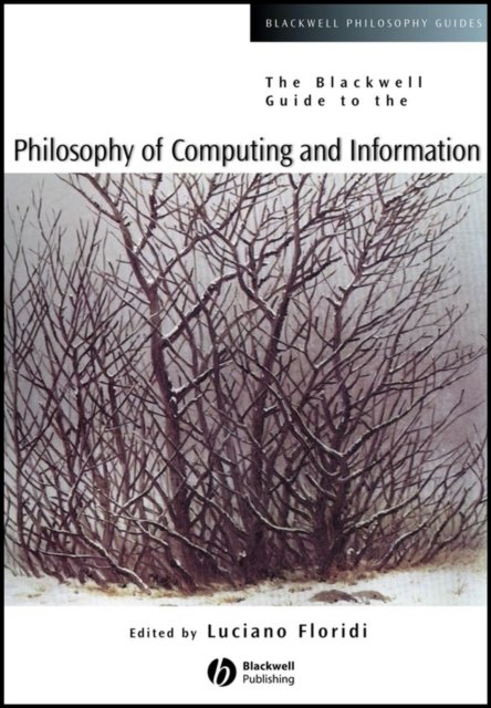The Blackwell Guide to the Philosophy of Computing and Information