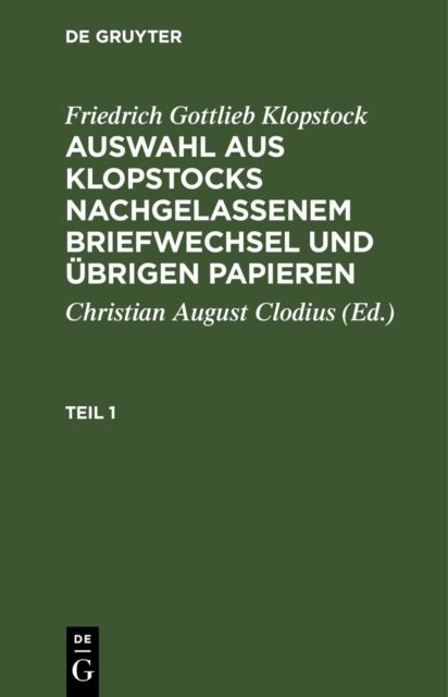 Friedrich Gottlieb Klopstock: Auswahl Aus Klopstocks Nachgelassenem Briefwechsel Und Ubrigen Papieren. Teil 1
