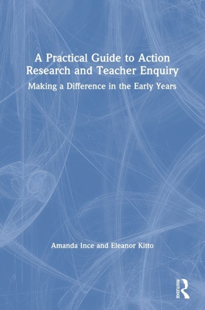 A Practical Guide to Action Research and Teacher Enquiry