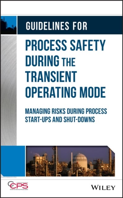 Guidelines for Process Safety During the Transient  Operating Mode – Managing Risks during Process Start–ups and Shut–downs