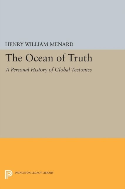 The Ocean of Truth – A Personal History of Global Tectonics